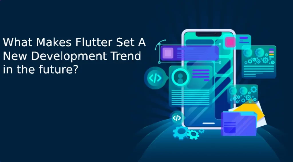 What Makes Flutter Set A New Development Trend in the future